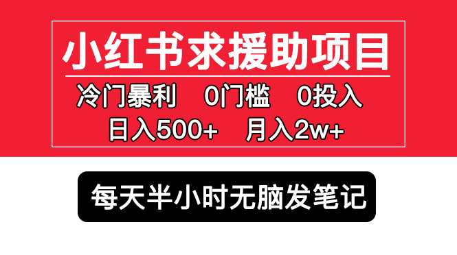小红书求援助项目,冷门但暴利 0门槛无脑发笔记 日入500+月入2w 可多号操作