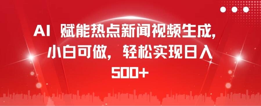 利用 AI 为热点新闻视频生成赋能,即使是小白也能操作,轻松达成日入 500 以上。