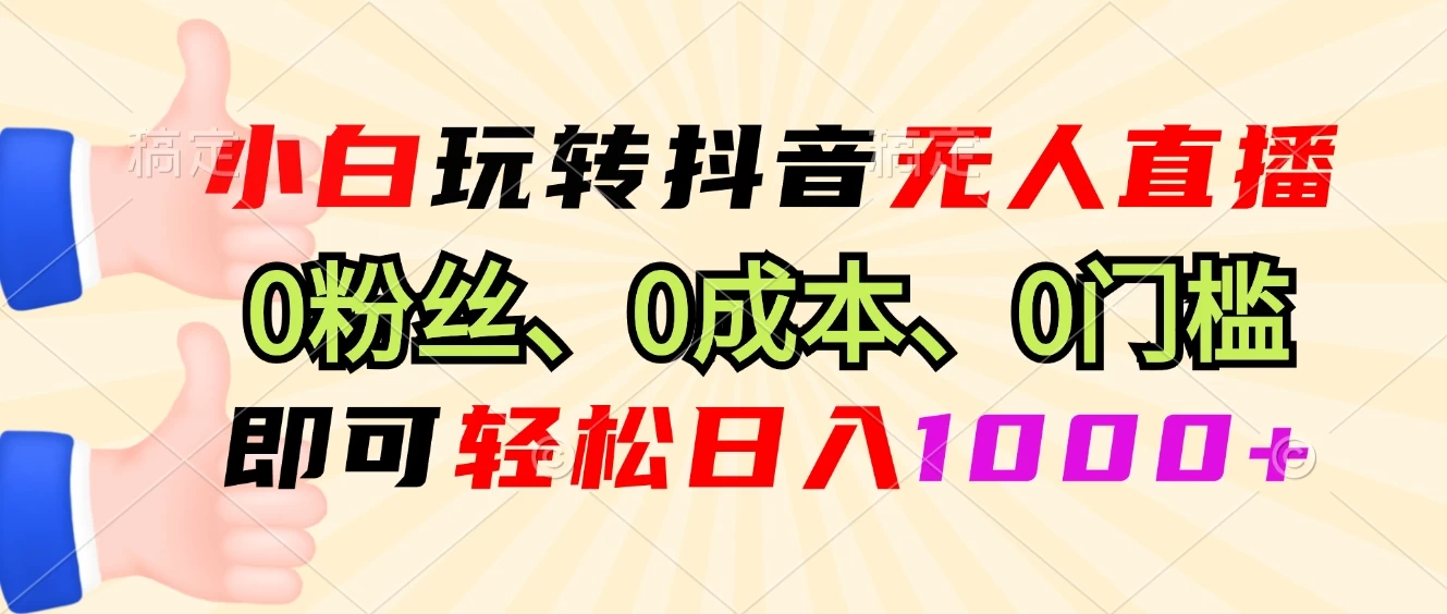 小白也能在抖音无人直播中玩出花样，这里无需粉丝基础、没有成本投入、不存在任何门槛，轻轻松松就能日入 1000 +