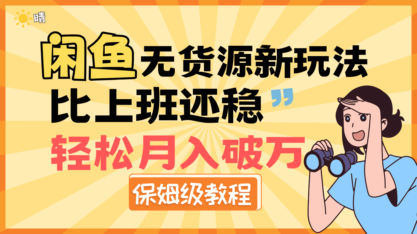 闲鱼无货源全新秘籍大揭秘！此玩法稳超上班收益，轻松实现月入破万佳绩，特呈保姆级详尽教程，助你步步为营，开启闲鱼创富无忧之路，畅享无本万利的电商新境界！
