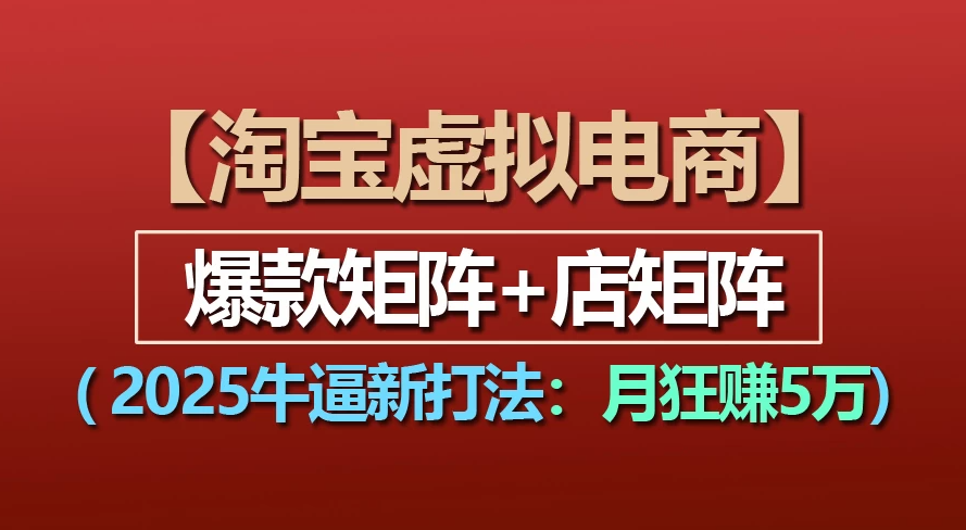 【淘宝虚拟项目】2025 超燃新攻略:爆款矩阵携手店矩阵强力出击,缔造月入 5 万传奇,开启淘宝虚拟领域财富狂飙新征程!