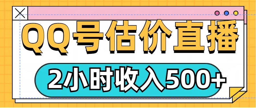 QQ 号估价直播全新机遇开启！仅需短短两小时，即可轻松斩获 500 元以上收益。操作极简，毫无经验的新手小白亦能轻松驾驭，依样画瓢般地无脑开展，开启直播赚钱新通道，快速收获丰厚回报！