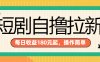 短剧自撸拉新项目，一部手机每天轻松180元，多手机多收益
