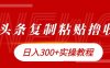 今日头条复制粘贴撸金日入300+