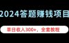 2024答题赚钱项目，单日收入300+，全套教程