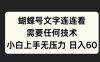 蝴蝶号文字连连看需要任何技术，小白上手无压力日入60