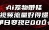 Ai宠物带娃，视频流量好得爆，单日变现2000+