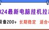 2024最新电脑挂机拉新单设备200+，长期稳定适合小白