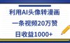 利用AI头像转漫画，一条视频20万赞，日收益1000+