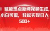 利用 AI 为热点新闻视频生成赋能，即使是小白也能操作，轻松达成日入 500 以上。