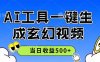 使用AI工具一键生成玄幻视频，实际测试当天收益超过500元。