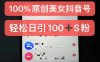 打造100%过原创的美女抖音账号，小白也能轻松入门，日引S粉超过百个，含金量非常高。