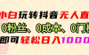 小白也能在抖音无人直播中玩出花样，这里无需粉丝基础、没有成本投入、不存在任何门槛，轻轻松松就能日入 1000 +