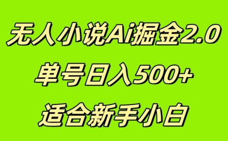 AI撸小说掘金2.0,单号每天收入500+,非常适合新手和小白用户。