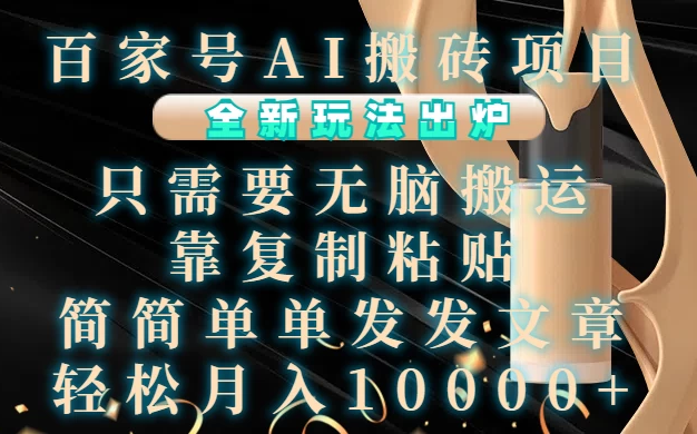 百家号 AI 搬砖项目有全新玩法啦!这种玩法超级简单,只需无脑搬运,通过复制粘贴,轻轻松松发文章,就能轻松实现月入 10000 + 的目标