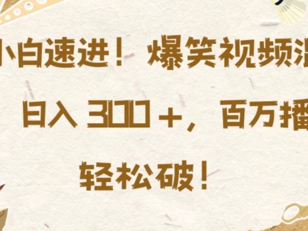 新手小白快来!超搞笑视频混合剪辑秘籍在此,每日收入超 300 元不是梦,百万播放量简简单单就能达成!