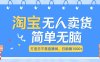 最新淘宝无人卖货7.0，简单无脑，小白易操作，日躺赚1000+