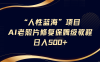 人性蓝海，AI老照片修复项目保姆级教程，长期复购，轻松日入500+