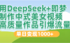 DeepSeek+即梦制作中式美女视频，高质量作品引爆流量，单日变现1000+