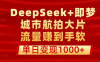 用DeepSeek+即梦做城市航拍大片，流量赚到手软，单日变现1000+