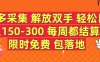多多采集 解放双手 轻松日入150-300 每天都结算 限时免费