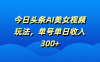 今日头条AI美女视频玩法，单号单日收入300+