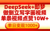用DeepSeek+即梦做倒立写字画视频，单条视频点赞10W+，单日变现1000+
