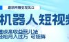 二零二五最新网赚变现风口，Ai 机器人短视频，五天速成高收益玩儿法，小白轻松月入过万，可矩阵