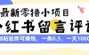 最新零撸小项目，小红书留言评论，复制粘贴即可赚钱，一条0.5，一天1000+