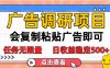 广告调研项目，会复制粘贴广告即可，任务无限量，日收益稳定500+