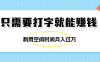 简单打字项目，不限时间地点，新人小白直接上手开干