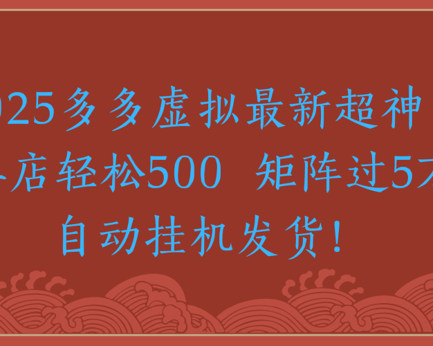 2025多多虚拟最新超神！单店轻松500  矩阵过5万自动挂机发货！