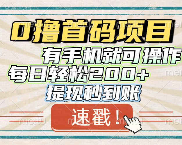0撸首码项目，有手机就可以做，每日轻松200+ 提现秒到账