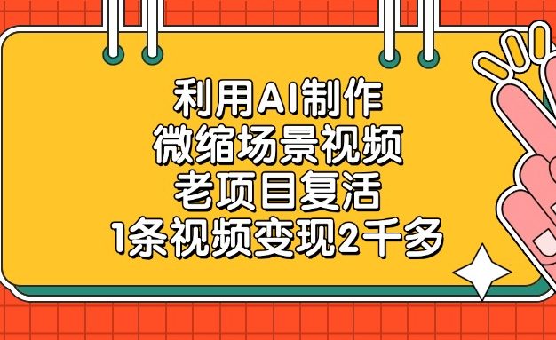 利用AI制作，微缩场景视频，老项目复活，1条视频变现2千多