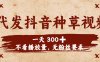 代发抖音种草视频，一天300➕，不看播放量，无粉丝要求