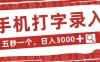 手机打字录入，五秒一个日入3000➕，收益无上限