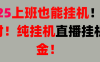 新手也能简单上手！零基础！上班也能挂机！24小时纯挂机！直播挂机撸金！