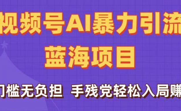 刷屏了!视频号AI暴力引流蓝海项目,0门槛无负担,手残党轻松入局赚钱