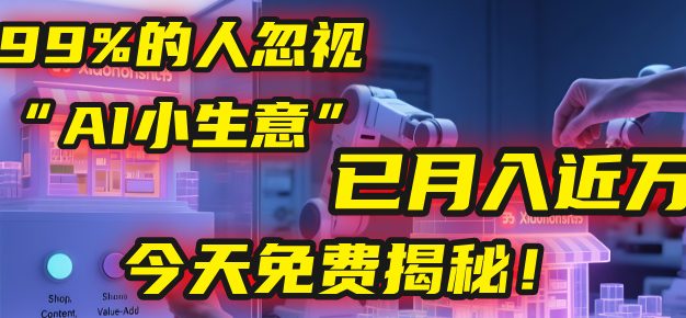 这个被99%的人忽视的“AI小生意”,我学员已月入近万,今天免费揭秘!