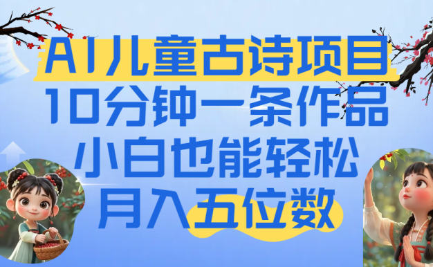 爆火AI儿童古诗项目!10分钟一条作品,小白也能轻松月入五位数